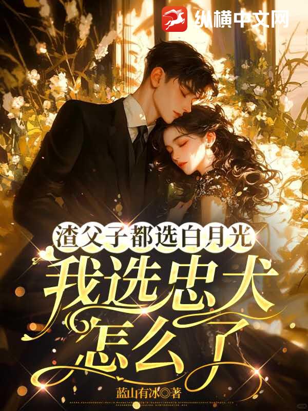 渣父子都选白月光，我选忠犬怎么了